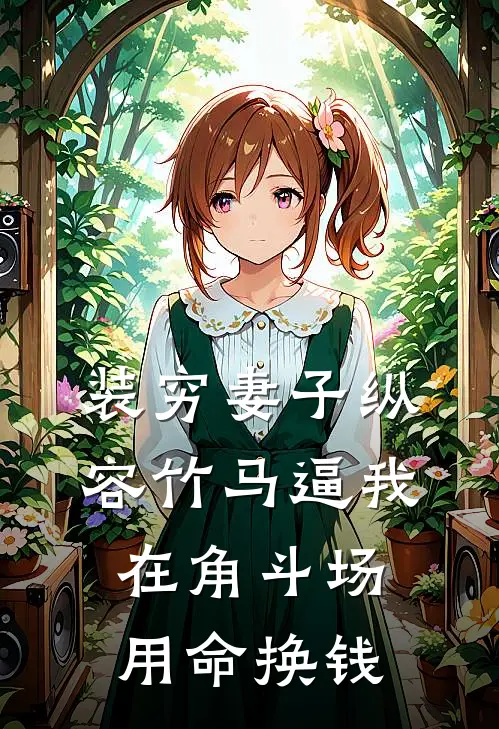 装穷妻子纵容竹马逼我在角斗场用命换钱