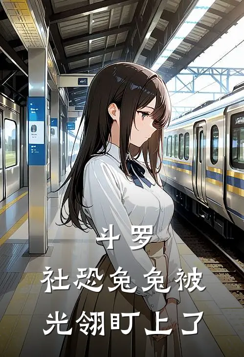 斗罗：社恐兔兔被光翎盯上了(林小白二明)完整版免费小说_完结版小说推荐斗罗：社恐兔兔被光翎盯上了(林小白二明)