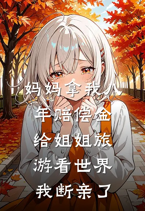 妈妈拿我八年赔偿金给姐姐旅游看世界，我断亲了(许佳佳佳)免费小说笔趣阁_完结版小说推荐妈妈拿我八年赔偿金给姐姐旅游看世界，我断亲了(许佳佳佳)