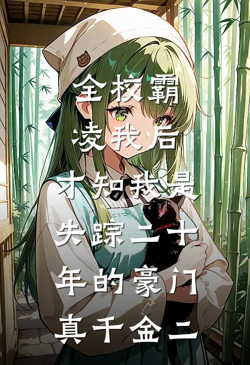 全校霸凌我后，才知我是失踪二十年的豪门真千金（二）顾言泽张梦瑶全文免费阅读_热门小说大全全校霸凌我后，才知我是失踪二十年的豪门真千金（二）顾言泽张梦瑶