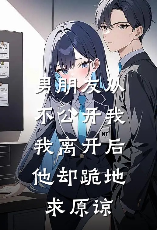 男朋友从不公开我，我离开后他却跪地求原谅