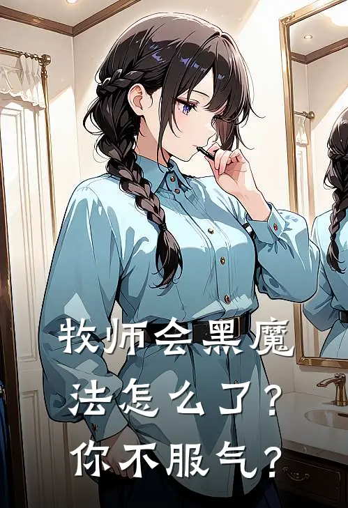 牧师会黑魔法怎么了？你不服气？恩佐莉莎最新好看小说_免费小说牧师会黑魔法怎么了？你不服气？(恩佐莉莎)
