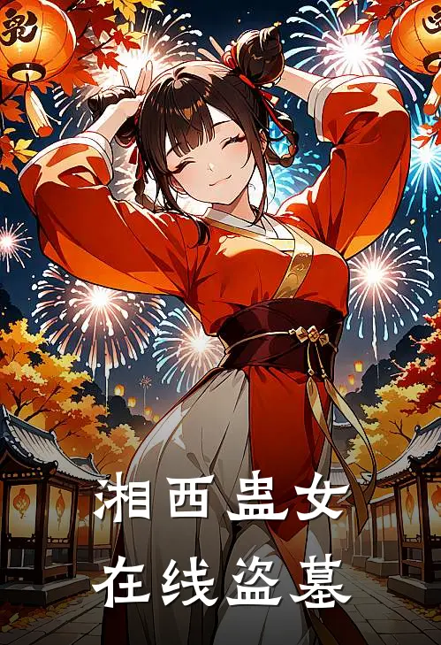 湘西蛊女在线盗墓(阿宁吴三省)完整版免费阅读_(湘西蛊女在线盗墓)全章节免费在线阅读