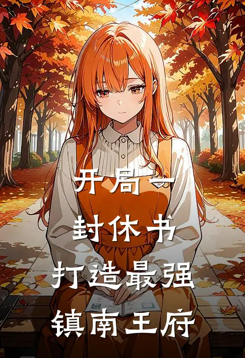 开局一封休书，打造最强镇南王府(朱云柳如烟)在线阅读免费小说_最新章节列表开局一封休书，打造最强镇南王府(朱云柳如烟)