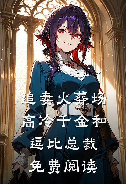 追妻火葬场高冷千金和逗比总裁免费阅读