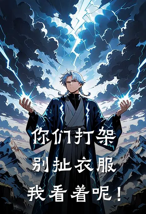 你们打架别扯衣服，我看着呢！(张波方渔)完本小说_热门的小说你们打架别扯衣服，我看着呢！张波方渔