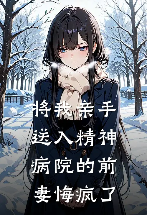 将我亲手送入精神病院的前妻悔疯了