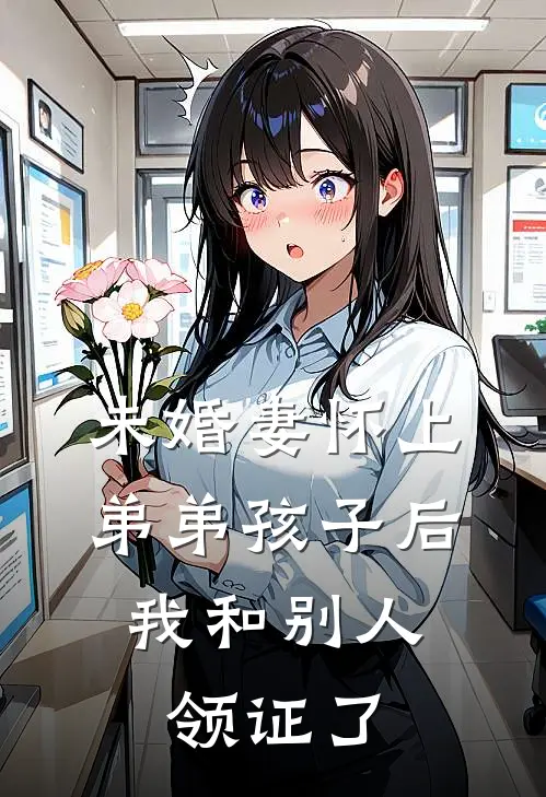 未婚妻怀上弟弟孩子后，我和别人领证了