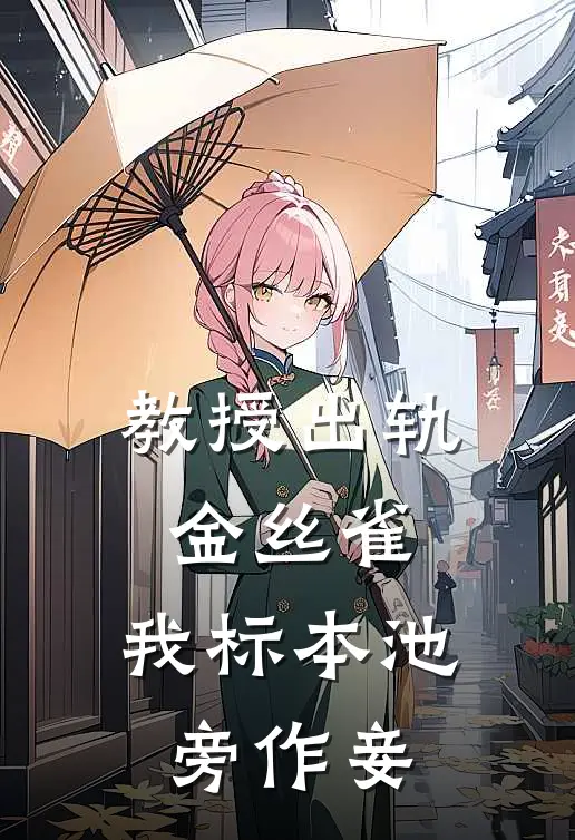 教授出轨金丝雀，我标本池旁作妾