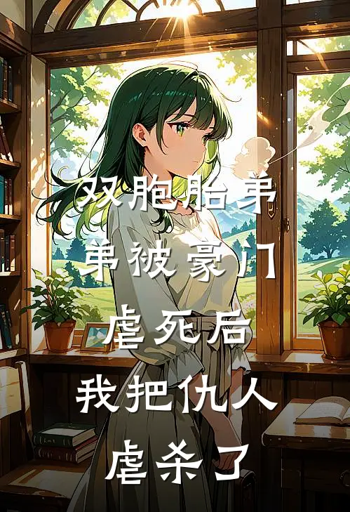 双胞胎弟弟被豪门虐死后，我把仇人虐杀了